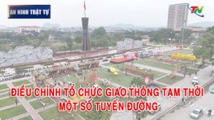 Bản tin ANTT tuần 1 tháng 02: Điều chỉnh tổ chức giao thông tạm thời một số tuyến đường