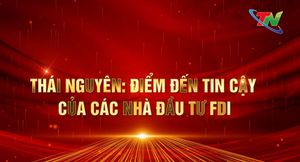Bản tin Kinh tế tuần 1 tháng 3: Thái Nguyên bứt phá ngoạn mục trong thu hút vốn FDI