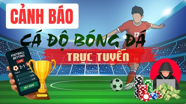 Cảnh báo cá độ bóng đá trực tuyến trên không gian mạng